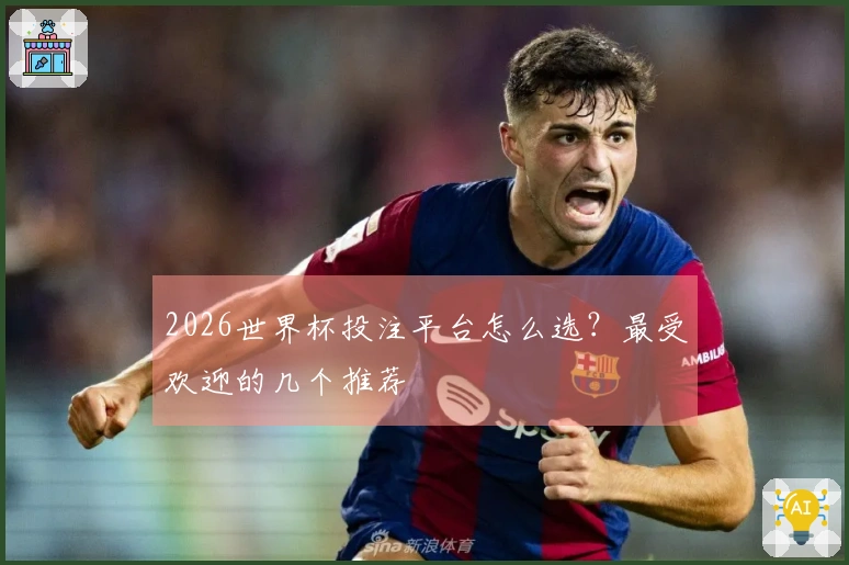 2026世界杯投注平台怎么选？最受欢迎的几个推荐