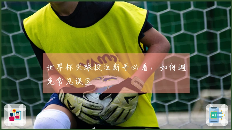 世界杯买球投注新手必看，如何避免常见误区