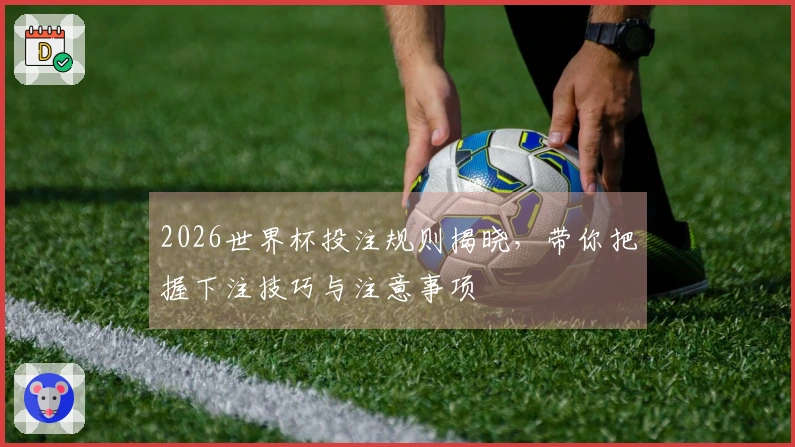 2026世界杯投注规则揭晓，带你把握下注技巧与注意事项