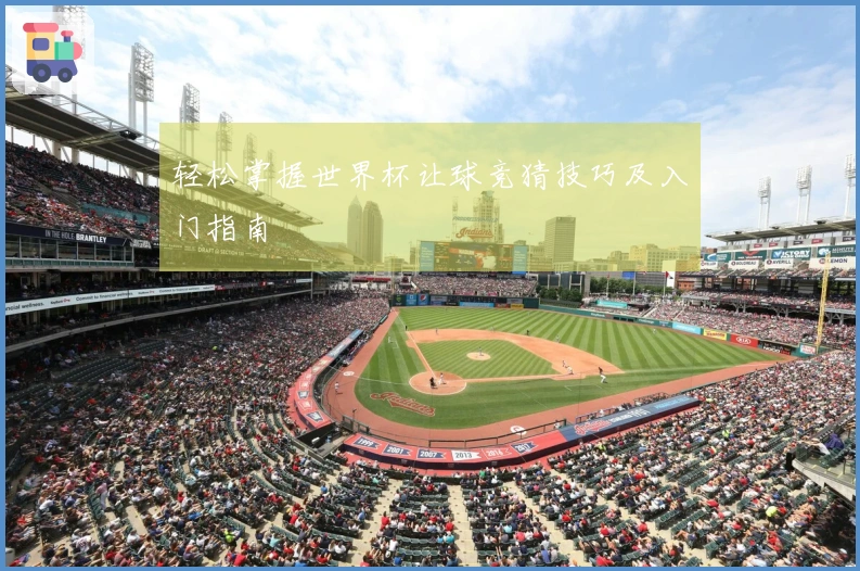 轻松掌握世界杯让球竞猜技巧及入门指南