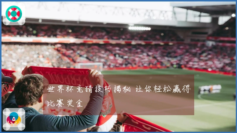 世界杯竞猜技巧揭秘 让你轻松赢得比赛奖金